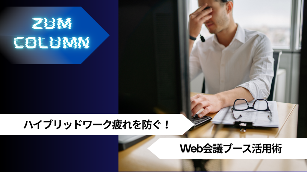 ハイブリッドワーク疲れを防ぐ！Web会議ブース活用術